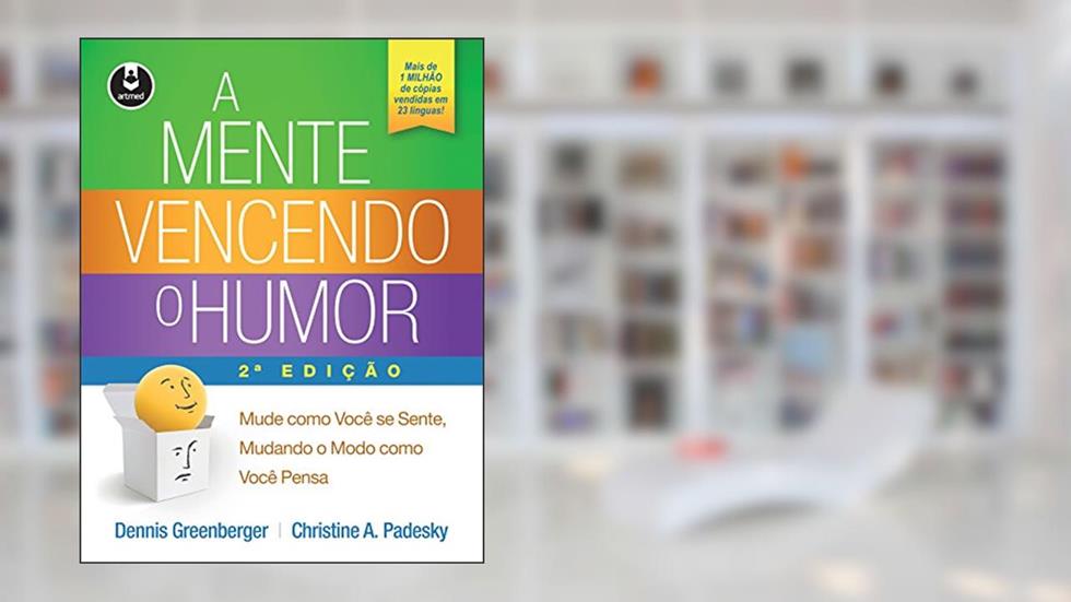A Mente Vencendo o Humor: Mude como Você se Sente, Mudando o Modo como Você Pensa, do autor Dennis Greenberger; Christine A. Padesky