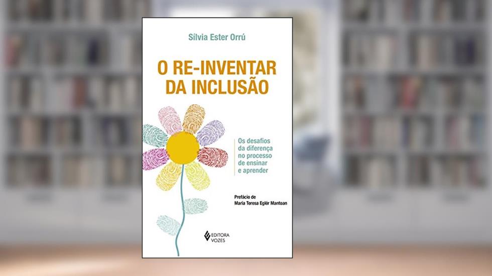 Re-inventar da inclusão: Os desafios da diferença no processo de ensinar e aprender, do autor Sílvia Ester Orrú