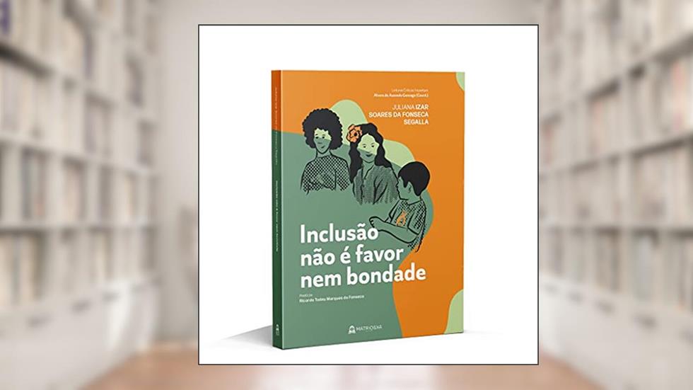 Inclusão não é favor nem bondade, do autor Juliana Izar Soares da Fonseca Segalla