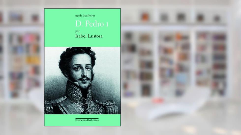 D. Pedro I, do autor Isabel Lustosa
