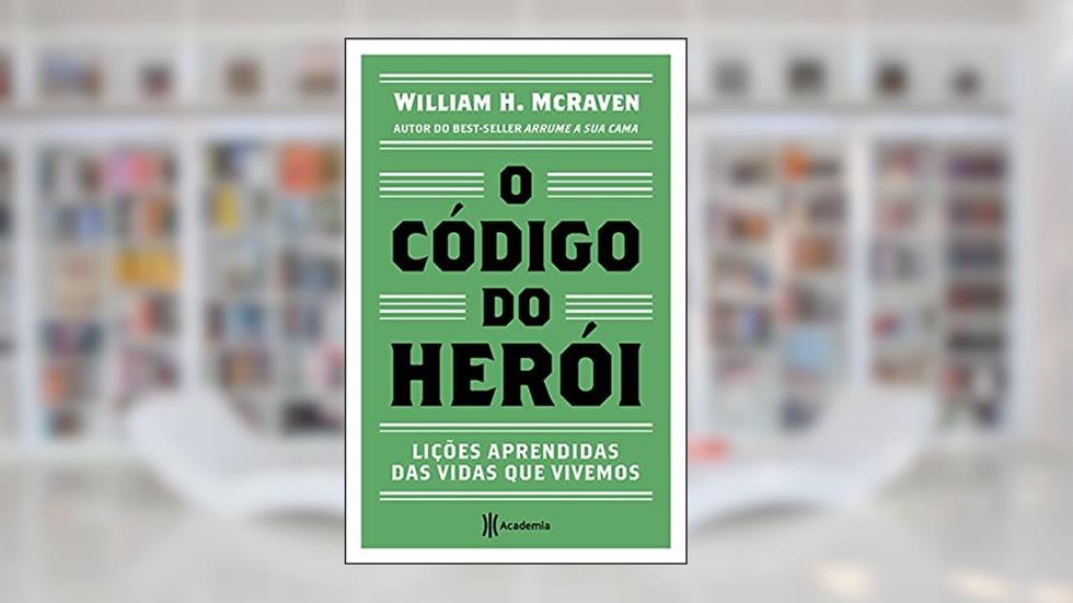 O código do herói: Lições aprendidas das vidas que vivemos, do autor William H. McRaven