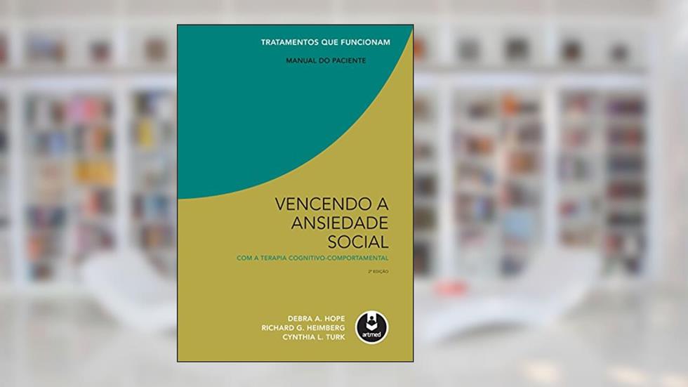Vencendo a Ansiedade Social com a Terapia Cognitivo-Comportamental: Manual do Paciente, do autor Debra A. Hope; Richard G. Heimberg; Cynthia L. Turk