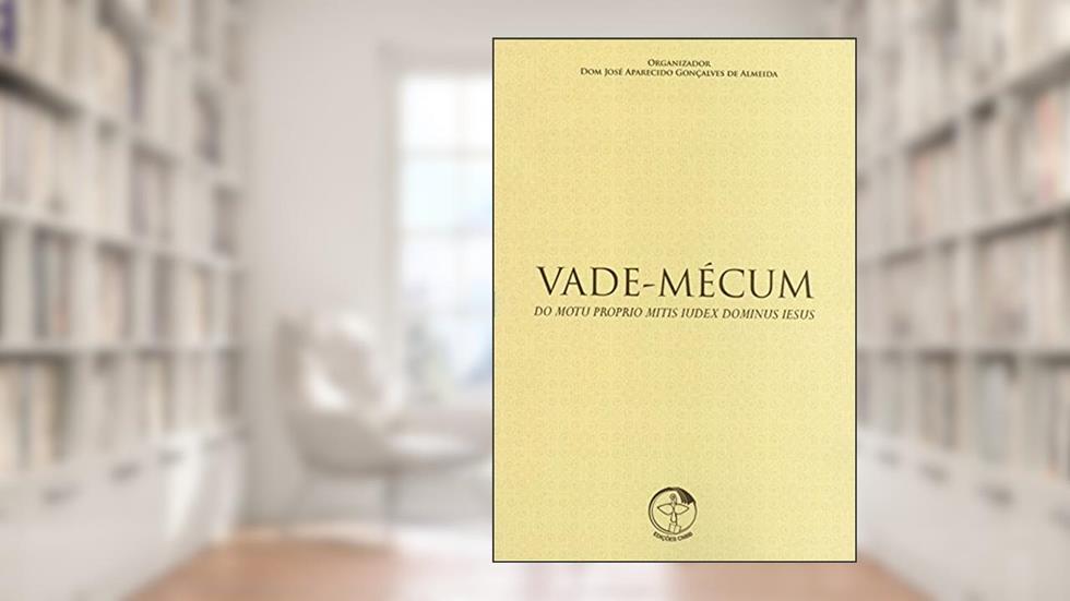 Vade Mécum - do Motu Proprio Mitis Iudex Dominus Iesus, do autor José Aparecido Gonçalves De Almeida