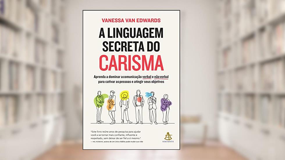 A linguagem secreta do carisma: Aprenda a dominar a comunicação verbal e não verbal para cativar as pessoas e atingir seus objetivos, do autor Vanessa Van Edwards