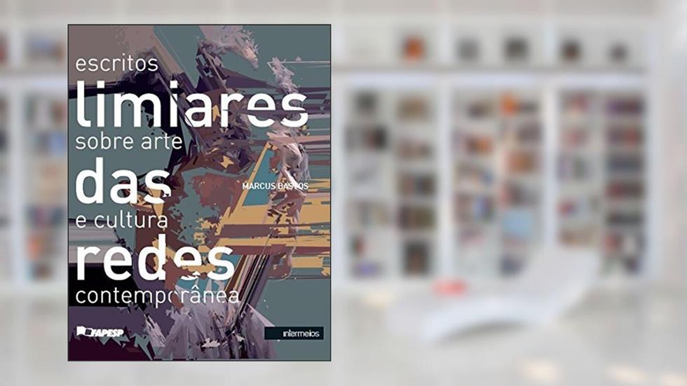 Limiares das Redes. Escritos Sobre Arte e Cultura Contemporânea, do autor Marcus Bastos