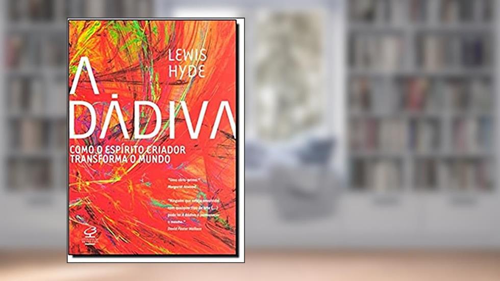 A Dádiva. Como o Espirito Criativo Transforma o Mundo, do autor Lewis Hyde