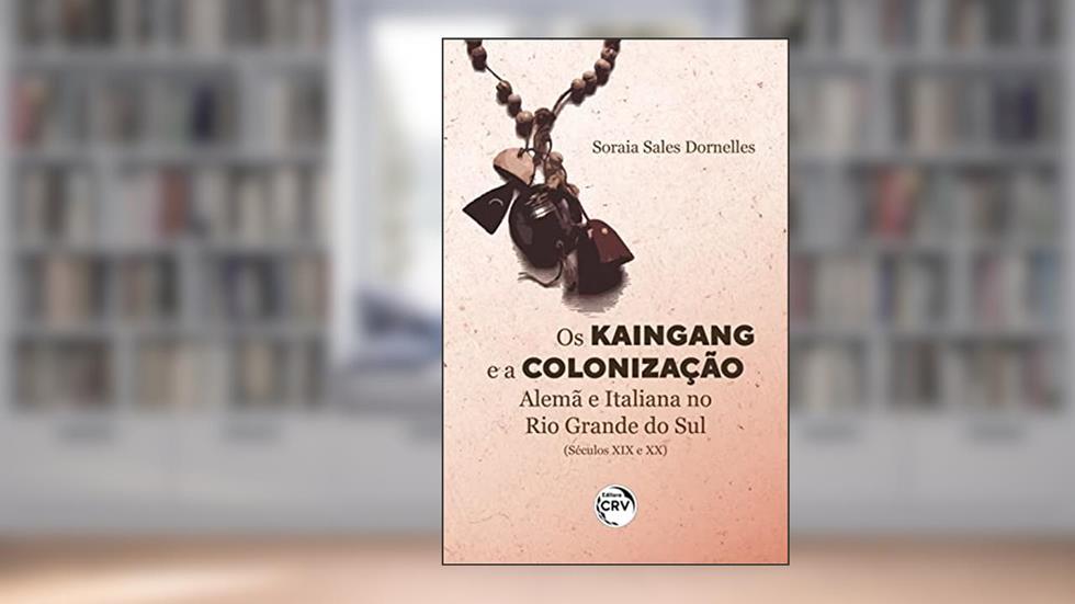 Os kaingang e a colonização alemã e italiana no Rio Grande do Sul (séculos xix e xx), do autor Soraia Sales Dornelles