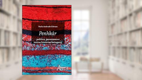 Capa de Penhkár - Política, parentesco e outras histórias kaingang, do autor Paola Andrade Gibram