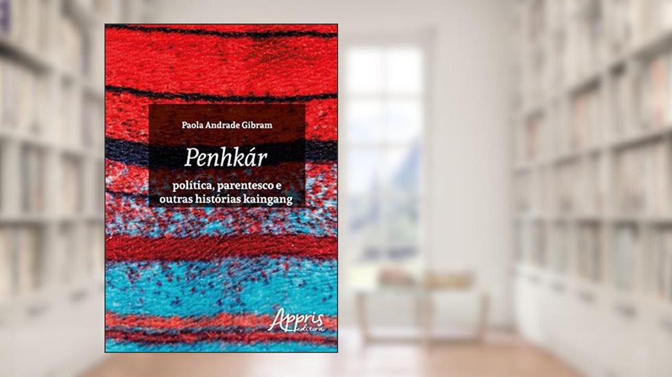 Penhkár - Política, parentesco e outras histórias kaingang, do autor Paola Andrade Gibram