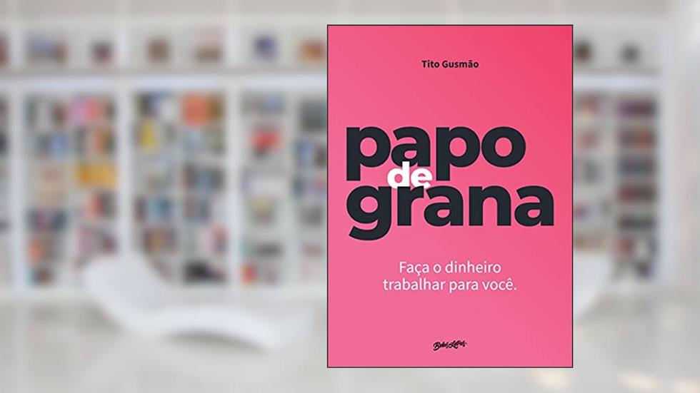 Papo de grana: faça seu dinheiro trabalhar para você, do autor Tito Gusmão