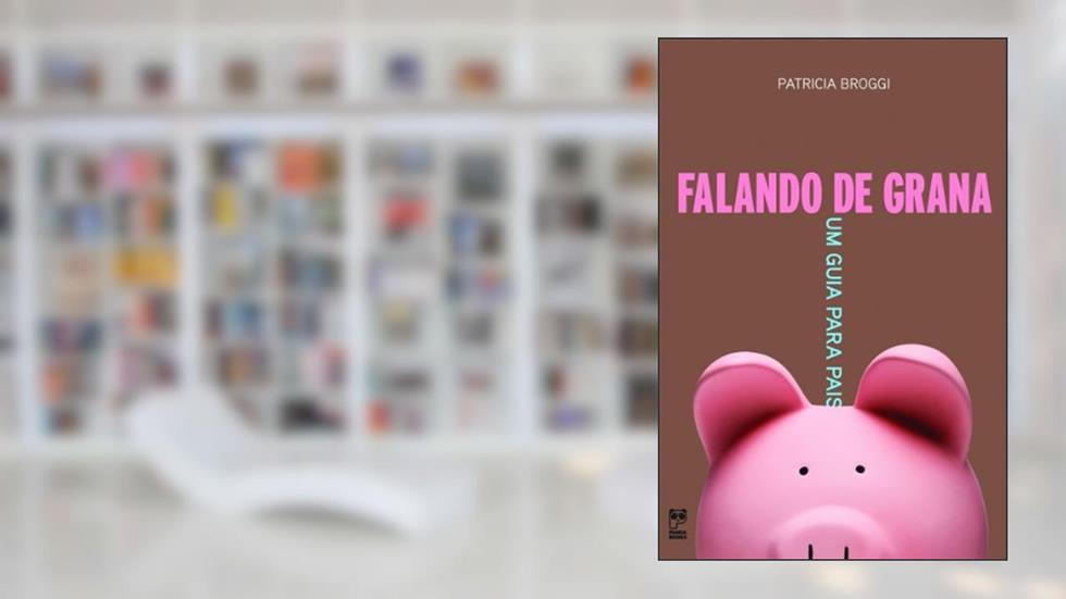 Falando de grana: Um guia para pais, do autor Patricia Broggi