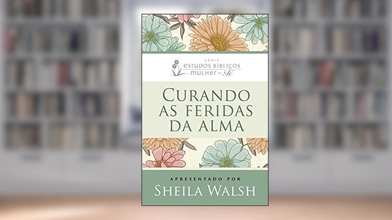Curando as feridas da alma, do autor Sheila Walsh