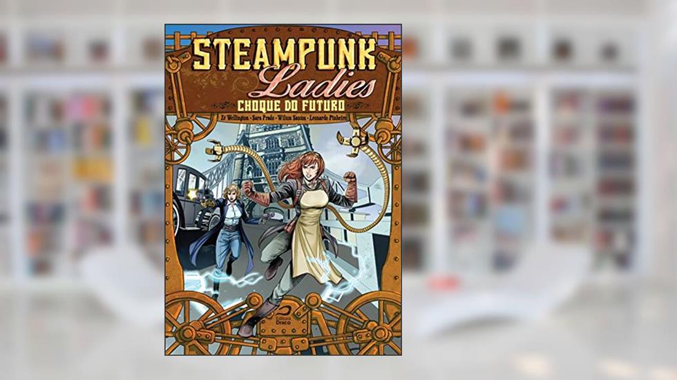Steampunk Ladies: Choque Do Futuro, do autor Zé Wellington