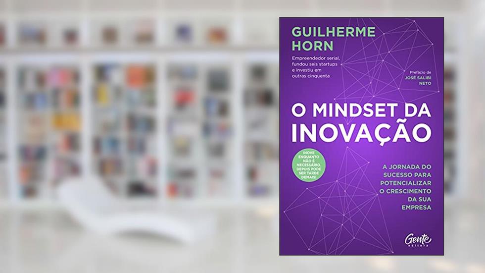 O mindset da inovação: A jornada do sucesso para potencializar o crescimento da sua empresa., do autor Guilherme Horn
