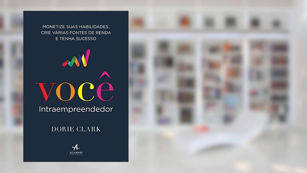 Você Intraempreendedor: Monetize Suas Habilidades, Crie Várias Fontes de Renda e Tenha Sucesso, do autor Dorie Clark