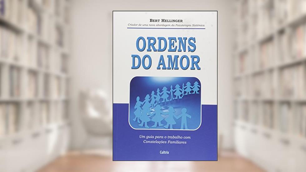 Ordens do Amor: um Guia Para o Trabalho com Constelações Familiares, do autor Bert Hellinger