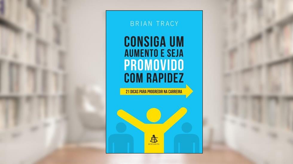 Consiga Um Aumento e Seja Promovido com Rapidez, do autor Brian Tracy