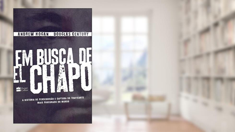 Em busca de El chapo: A história de perseguição e captura do traficante mais procurado do mundo, do autor Andrew Hogan; Douglas Century