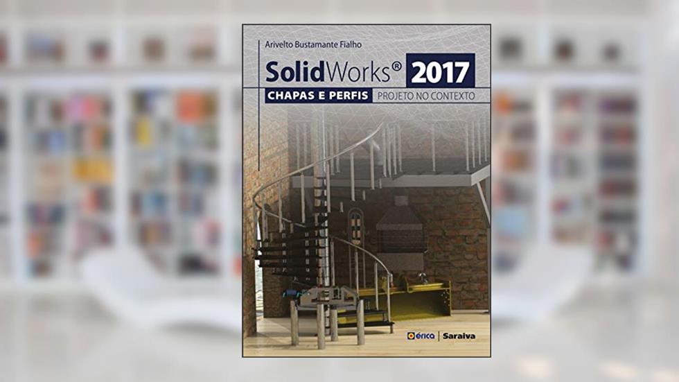 Solidworks® 2017: Chapas e perfis e o projeto no contexto, do autor Arivelto Bustamante Fialho