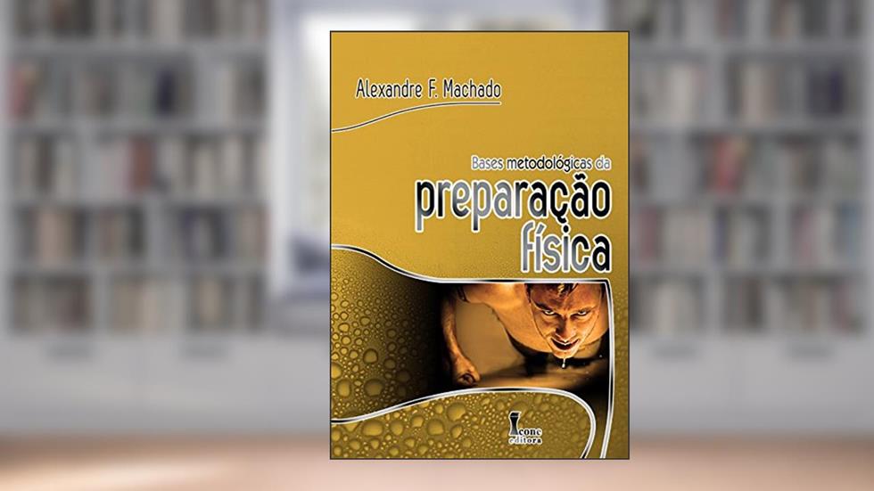Bases Metodológicas da Preparação Física, do autor Alexandre F. Machado