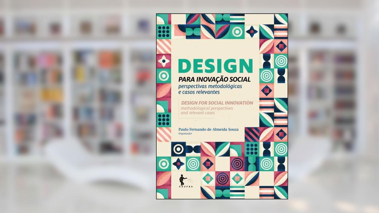 Design para inovação social: perspectivas metodológicas e casos relevantes = Design for social innovation: methodological perspectives and relevant cases, do autor Paulo Fernando de Almeida Souza