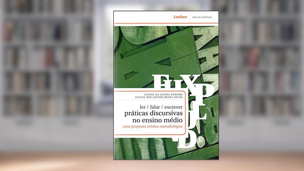 Ler/ Falar/ Escrever. Práticas Discursivas no Ensino Médio. Uma Proposta Teórico-Metodológica, do autor Cilene da Cunha Pereira; Janete dos Santos Bessa Neves