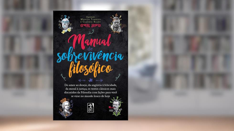 Manual de Sobrevivência filosófico: Do amor ao desejo, da angústia à felicidade, da moral à justiça, os textos clássicos mais discutidos da Filosofia... para você se virar no mundo louco de hoje, do autor Marcos Torrigo; Claudio Blanc
