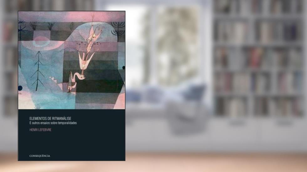 Elementos de Ritmanálise e Outros Ensaios Sobre Temporalidades, do autor Henri Lefebvre