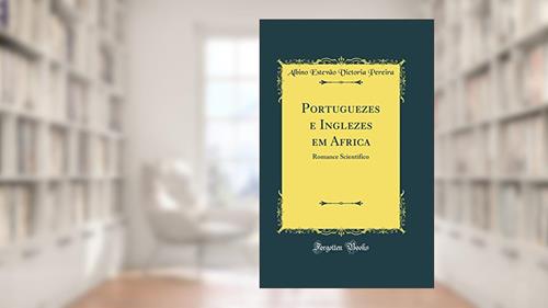 Capa de Portuguezes e Inglezes em Africa: Romance Scientifico (Classic Reprint), do autor Albino Estevão Victoria Pereira
