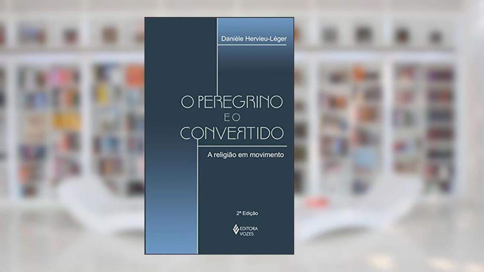 O peregrino e o convertido: A religião em movimento, do autor Daniele Hervieu-Leger
