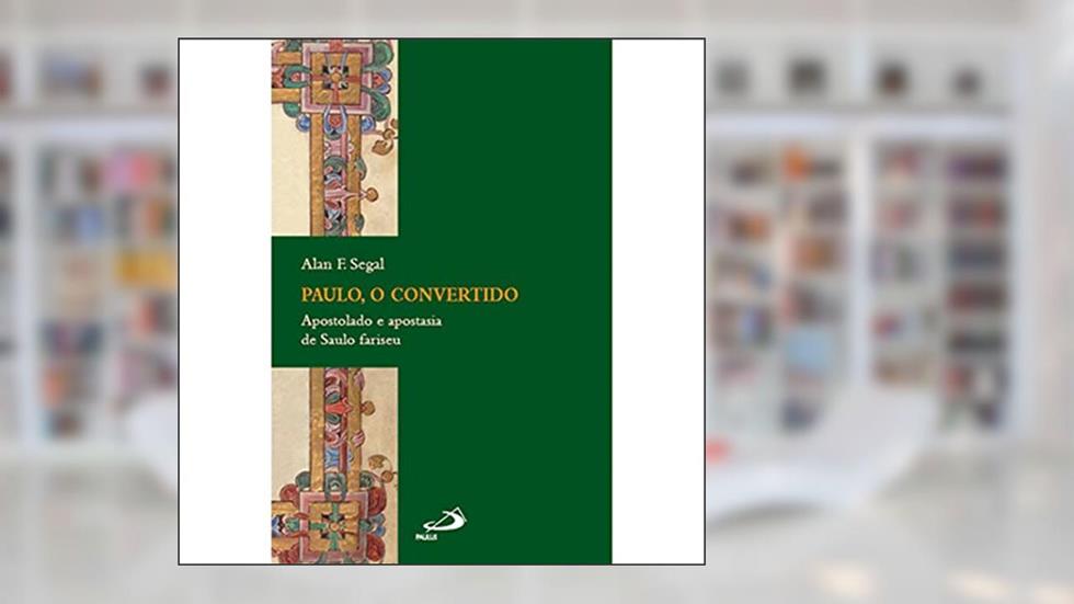 Paulo, o Convertido: Apostolado e Apostasia de Saulo Fariseu, do autor Alan F. Segal