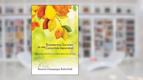 Capa de Pensamentos Secretos De Uma Convertida Improvável, do autor Rosaria Champagne Butterfield