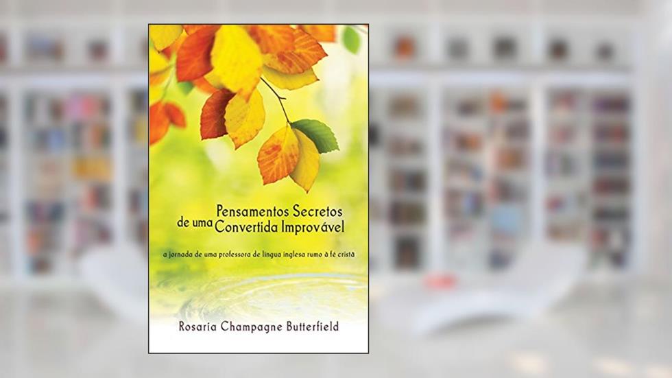 Pensamentos Secretos De Uma Convertida Improvável, do autor Rosaria Champagne Butterfield