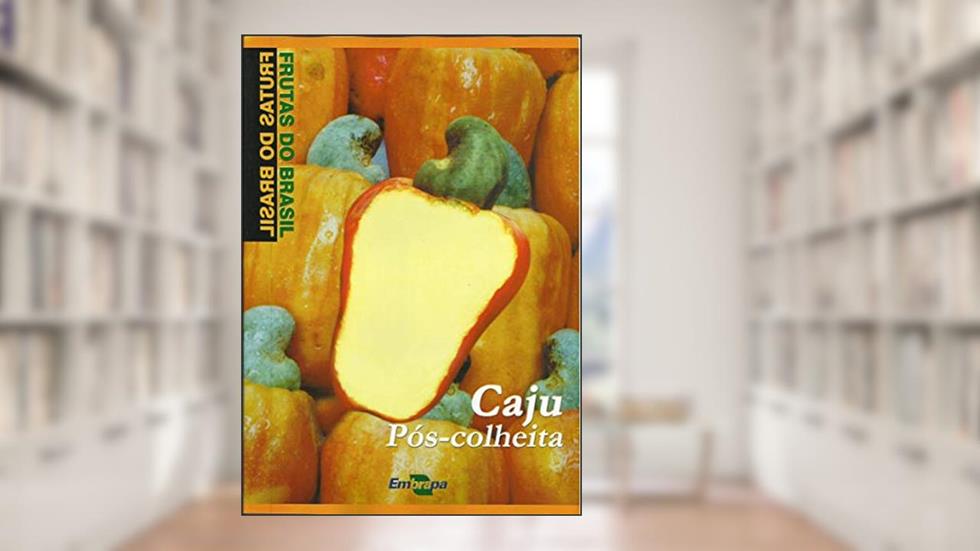 Caju: Pós-colheita, do autor Antônio Calixto Lima; Carlos Farley Herbster Moura; Carlos Roberto Machado Pimentel