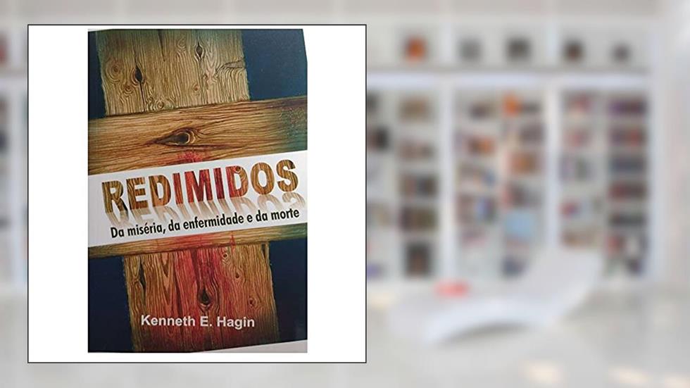 Redimidos Da Miséria, Da Enfermidade E Da Morte, do autor Kenneth E. Hagin