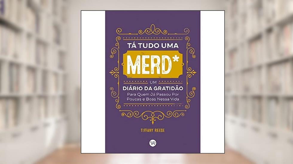 Tá tudo uma merd*: Um diário da gratidão para quem já passou por poucas e boas nessa vida, do autor Tiffany Reese