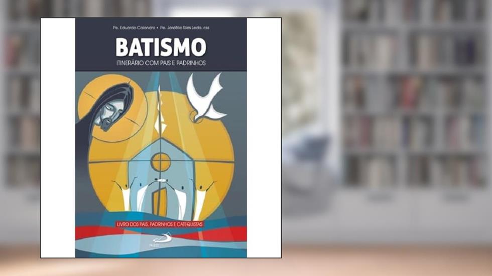 Batismo - Itinerário com Pais e Padrinhos, do autor Pe. Eduardo Calandro; Pe. Jordélio Siles Ledo