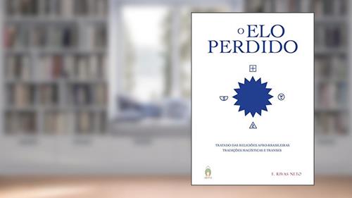 Capa de O elo Perdido: Tratado das Religiões Afro-Brasileiras - Tradições Magísticas e Transes, do autor F. Rivas Neto