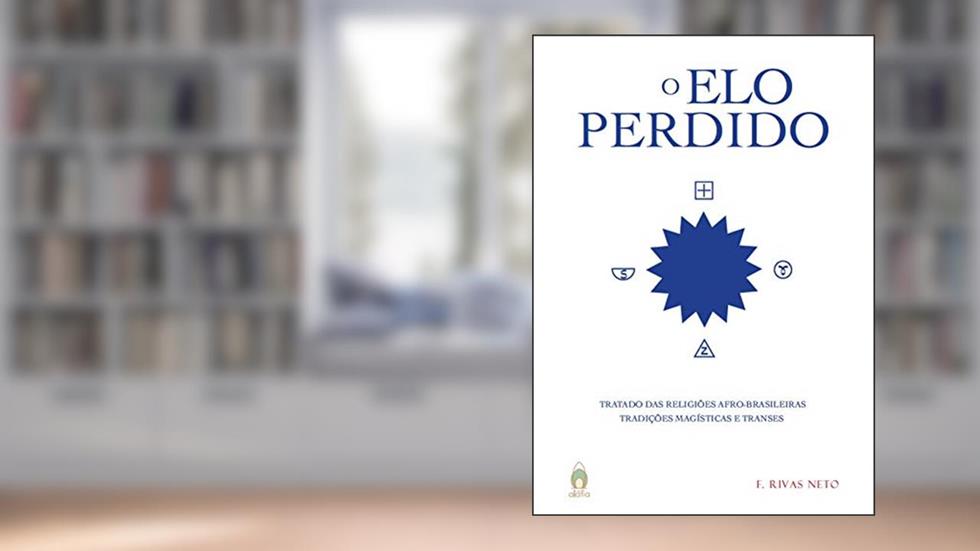 O elo Perdido: Tratado das Religiões Afro-Brasileiras - Tradições Magísticas e Transes, do autor F. Rivas Neto