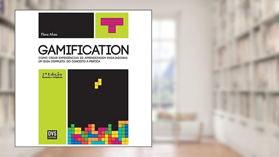 Gamification - 2ª edição revisada e ampliada: Como Criar Experiências De Aprendizagem Engajadoras, do autor Flora Alves