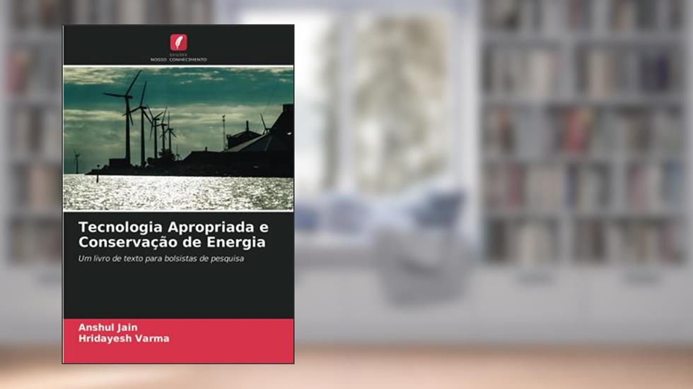 Tecnologia Apropriada e Conservação de Energia: Um livro de texto para bolsistas de pesquisa, do autor Anshul Jain; Hridayesh Varma