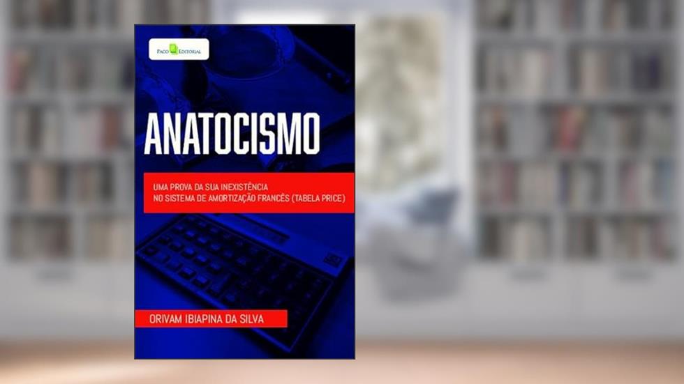 Anatocismo: uma Prova da sua Inexistência no Sistema de Amortização Francês (Tabela Price), do autor Orivam Ibiapina da Silva