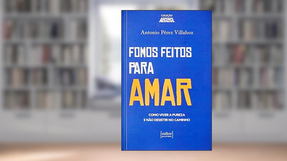 Fomos Feitos Para Amar - Como Viver a Pureza e Não Desistir no Caminho, do autor Antonio Pérez Villahoz