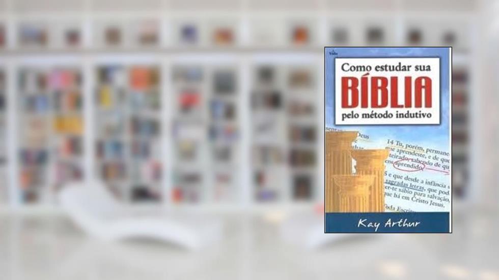 Como Estudar A Bíblia Pelo Método Indutivo, do autor Kay Arthur