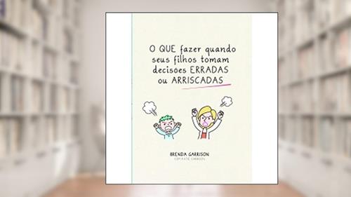 Capa de Que Fazer Quando Seus Filhos Tomam Decisões Erradas Ou Arriscadas, do autor Brenda Garrison