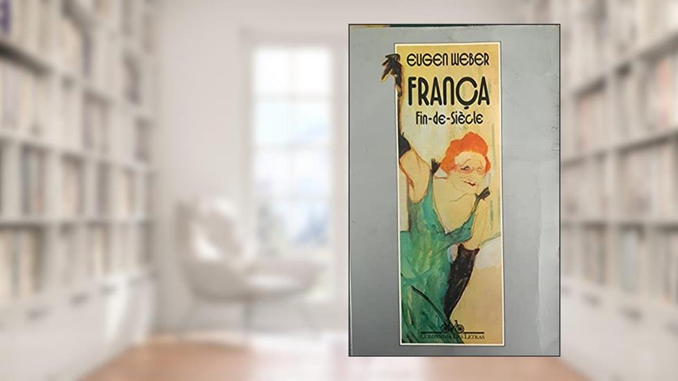 França fin-de-siècle, do autor Eugen Weber