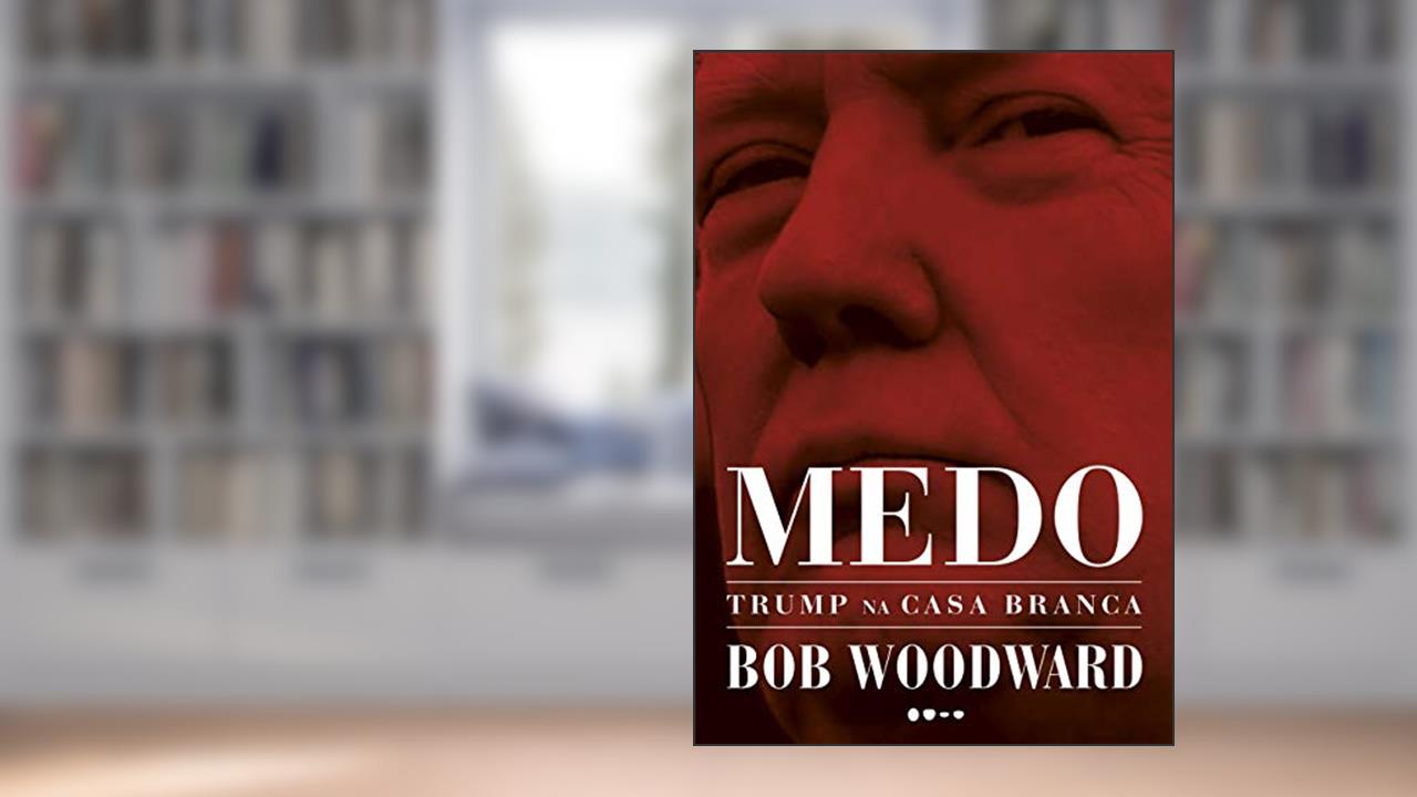 Medo: Trump na Casa Branca, do autor Bob Woodward