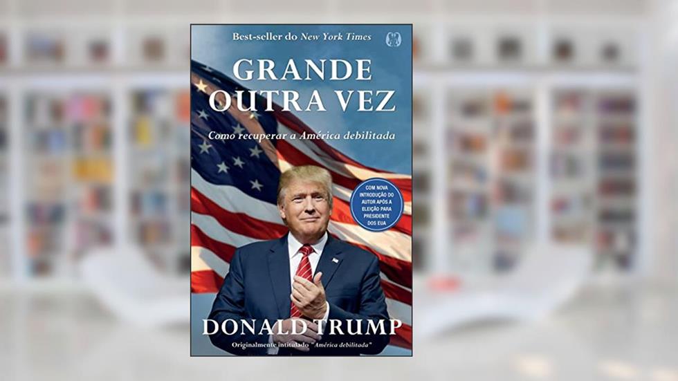 Grande outra vez: Como recuperar a América debilitada, do autor Donald J. Trump