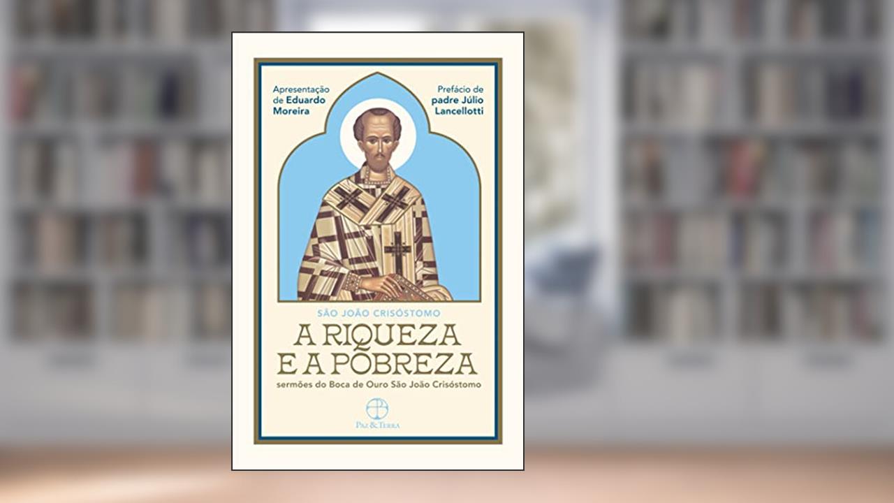 A Riqueza e a Pobreza: Sermões do Boca de Ouro São João Crisóstomo, do autor São João Crisóstomo