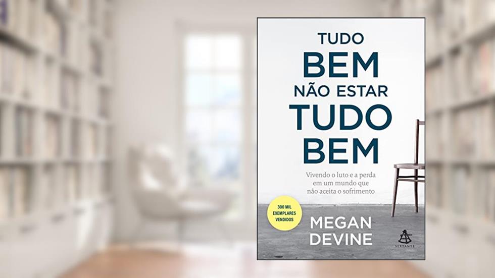 Tudo bem não estar tudo bem: Vivendo o luto e a perda em um mundo que não aceita o sofrimento, do autor Megan Devine